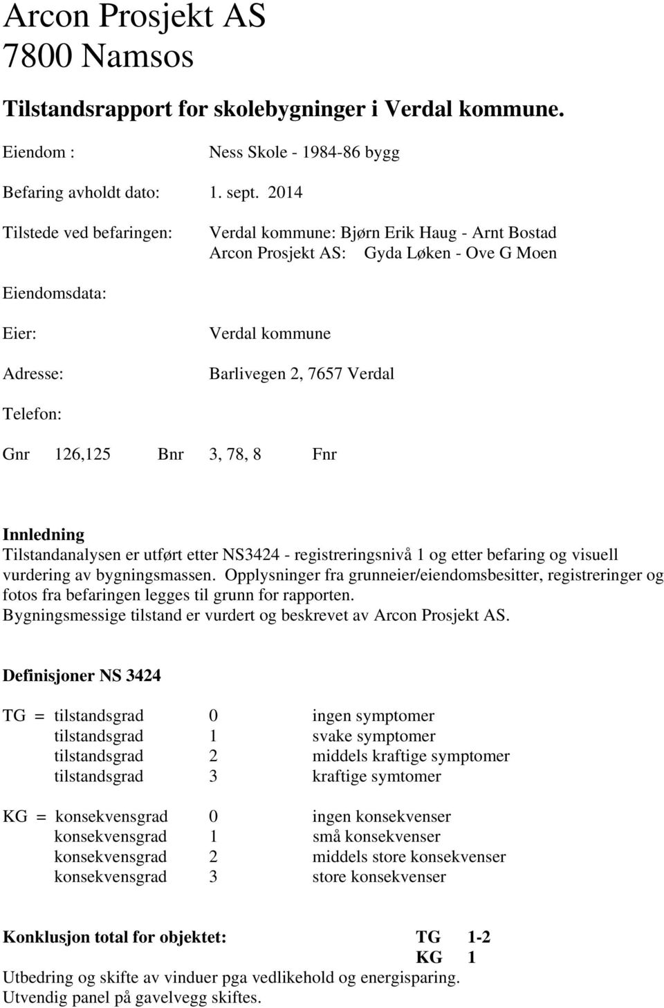 Gnr 126,125 Bnr 3, 78, 8 Fnr Innledning Tilstandanalysen er utført etter NS3424 - registreringsnivå 1 og etter befaring og visuell vurdering av bygningsmassen.