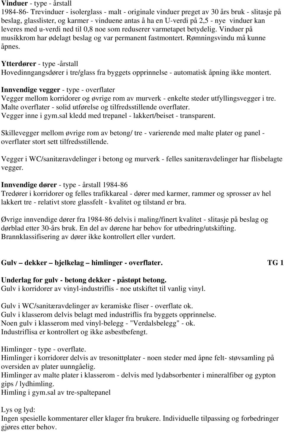 Ytterdører - type -årstall Hovedinngangsdører i tre/glass fra byggets opprinnelse - automatisk åpning ikke montert.