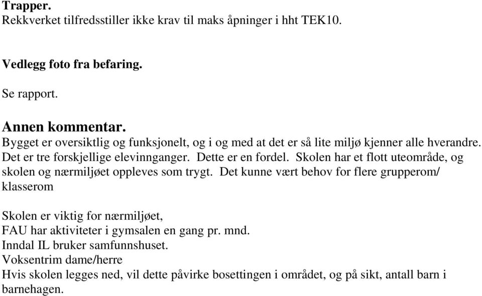 Skolen har et flott uteområde, og skolen og nærmiljøet oppleves som trygt.