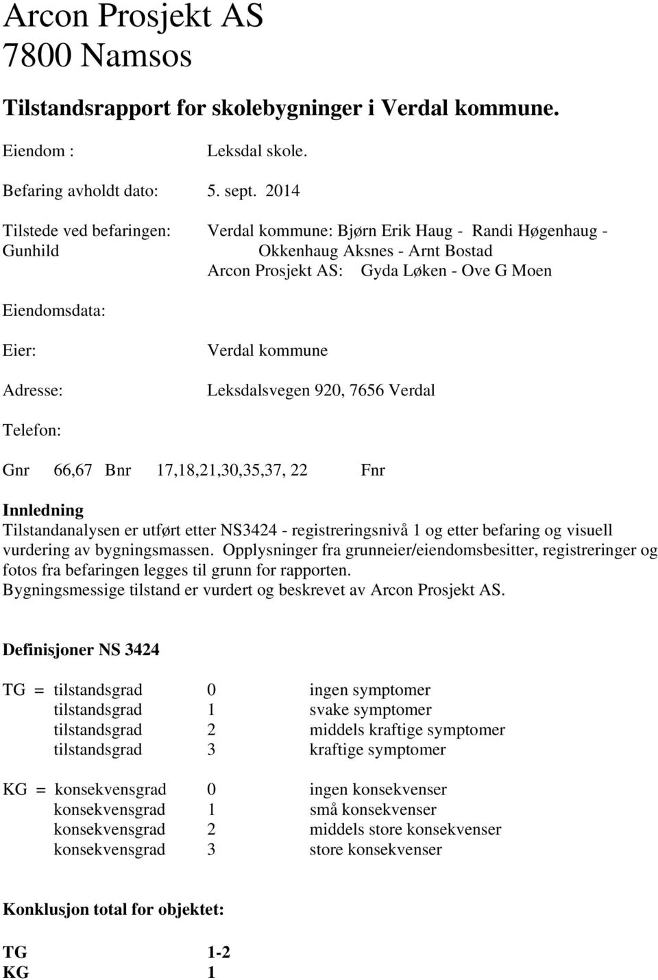 kommune Leksdalsvegen 920, 7656 Verdal Telefon: Gnr 66,67 Bnr 17,18,21,30,35,37, 22 Fnr Innledning Tilstandanalysen er utført etter NS3424 - registreringsnivå 1 og etter befaring og visuell vurdering