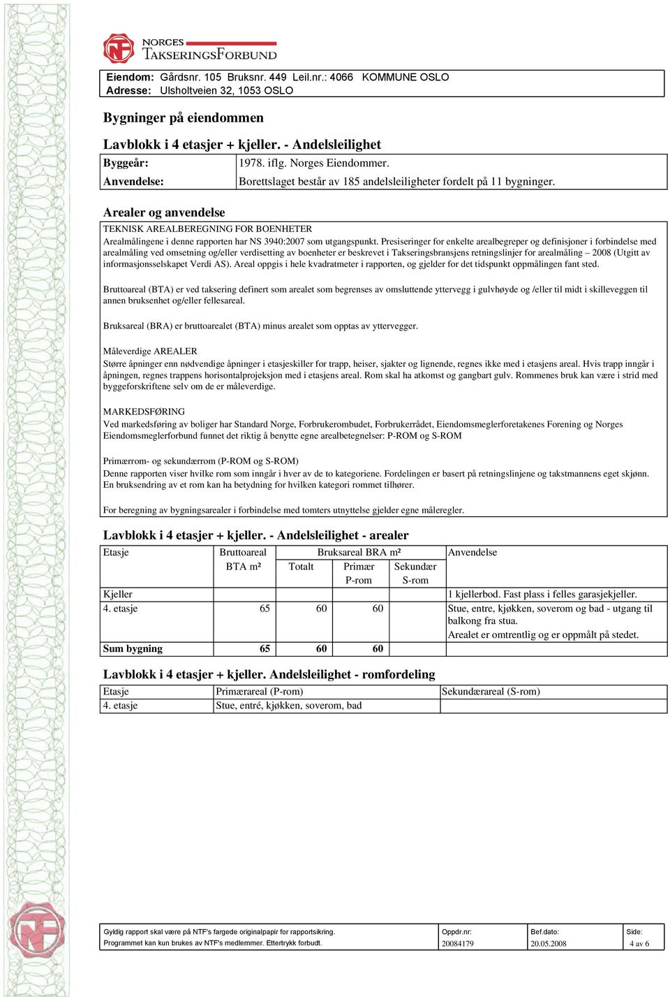 TEKNISK AREALBEREGNING FOR BOENHETER Arealmålingene i denne rapporten har NS 3940:2007 som utgangspunkt.