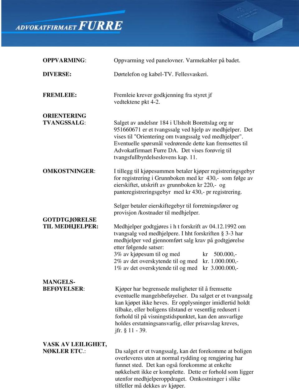 Salget av andelsnr 184 i Ulsholt Borettslag org nr 951660671 er et tvangssalg ved hjelp av medhjelper. Det vises til "Orientering om tvangssalg ved medhjelper".