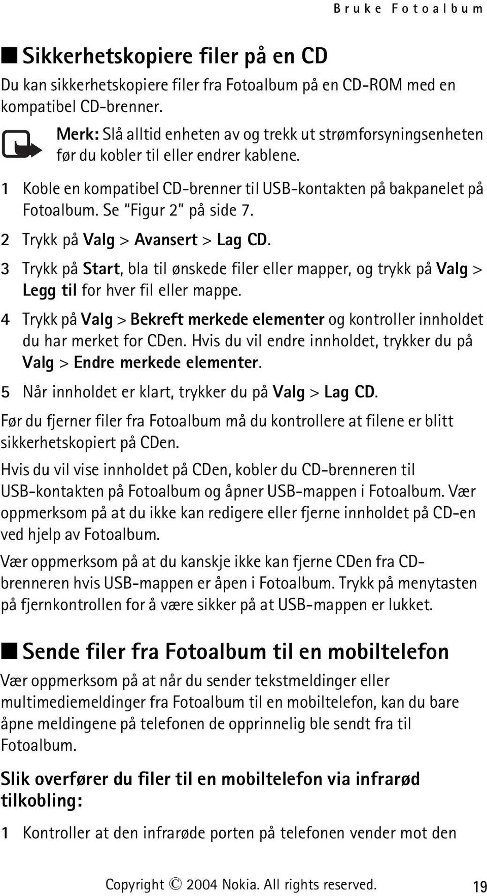 Se Figur 2 på side 7. 2 Trykk på Valg > Avansert > Lag CD. 3 Trykk på Start, bla til ønskede filer eller mapper, og trykk på Valg > Legg til for hver fil eller mappe.