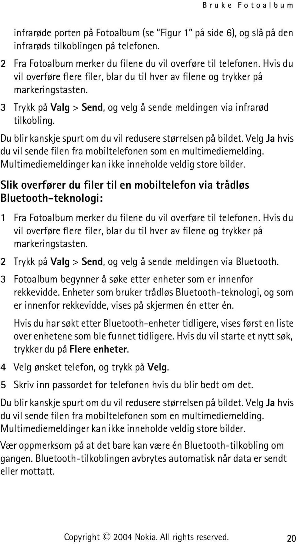 Du blir kanskje spurt om du vil redusere størrelsen på bildet. Velg Ja hvis du vil sende filen fra mobiltelefonen som en multimediemelding. Multimediemeldinger kan ikke inneholde veldig store bilder.