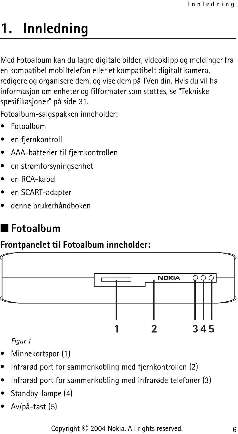 vise dem på TVen din. Hvis du vil ha informasjon om enheter og filformater som støttes, se Tekniske spesifikasjoner på side 31.