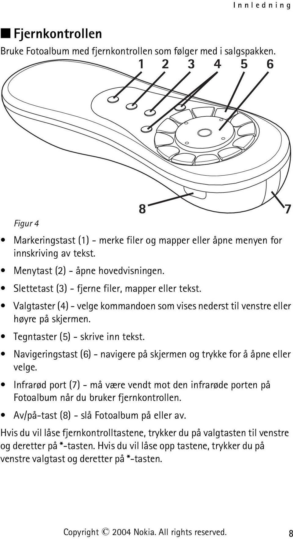 Tegntaster (5) - skrive inn tekst. Navigeringstast (6) - navigere på skjermen og trykke for å åpne eller velge.