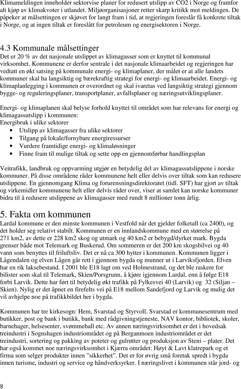 3 Kommunale målsettinger Det er 20 % av det nasjonale utslippet av klimagasser som er knyttet til kommunal virksomhet.