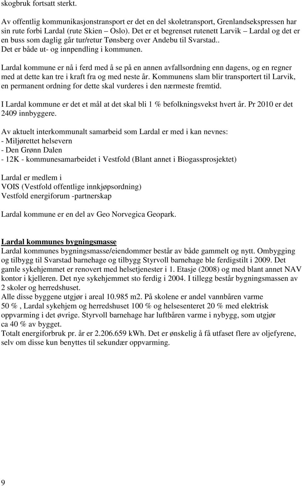 Lardal kommune er nå i ferd med å se på en annen avfallsordning enn dagens, og en regner med at dette kan tre i kraft fra og med neste år.