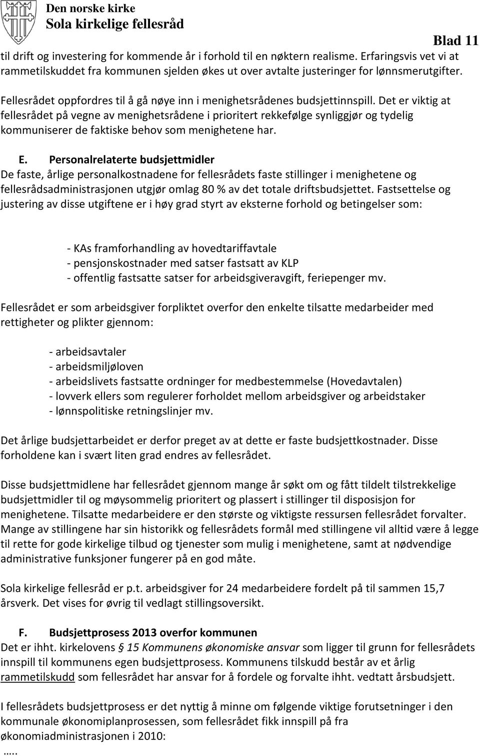 Det er viktig at fellesrådet på vegne av menighetsrådene i prioritert rekkefølge synliggjør og tydelig kommuniserer de faktiske behov som menighetene har. E.