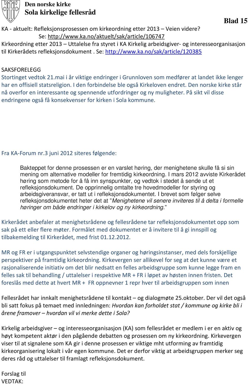 no/sak/article/120385 SAKSFORELEGG Stortinget vedtok 21.mai i år viktige endringer i Grunnloven som medfører at landet ikke lenger har en offisiell statsreligion.