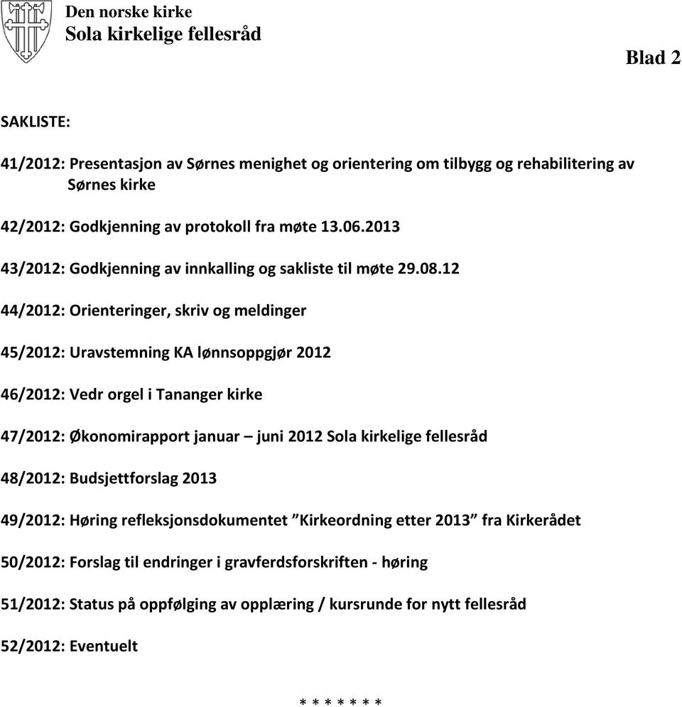 12 44/2012: Orienteringer, skriv og meldinger 45/2012: Uravstemning KA lønnsoppgjør 2012 46/2012: Vedr orgel i Tananger kirke 47/2012: Økonomirapport januar juni 2012 Sola kirkelige