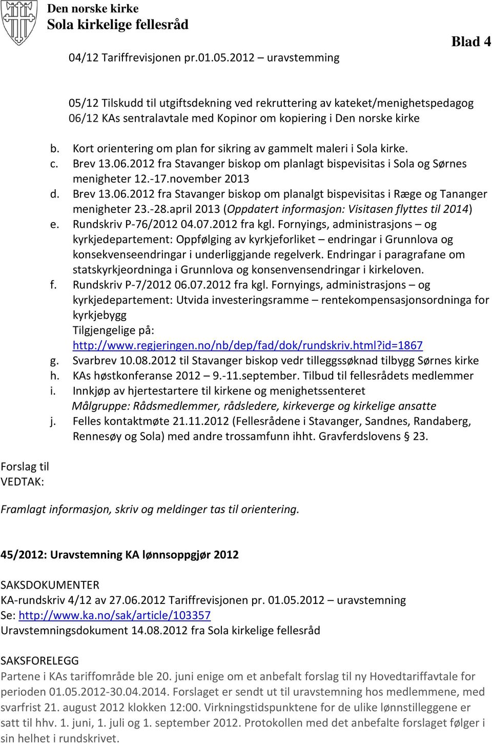 Kort orientering om plan for sikring av gammelt maleri i Sola kirke. c. Brev 13.06.2012 fra Stavanger biskop om planlagt bispevisitas i Sola og Sørnes menigheter 12.-17.november 2013 d. Brev 13.06.2012 fra Stavanger biskop om planalgt bispevisitas i Ræge og Tananger menigheter 23.