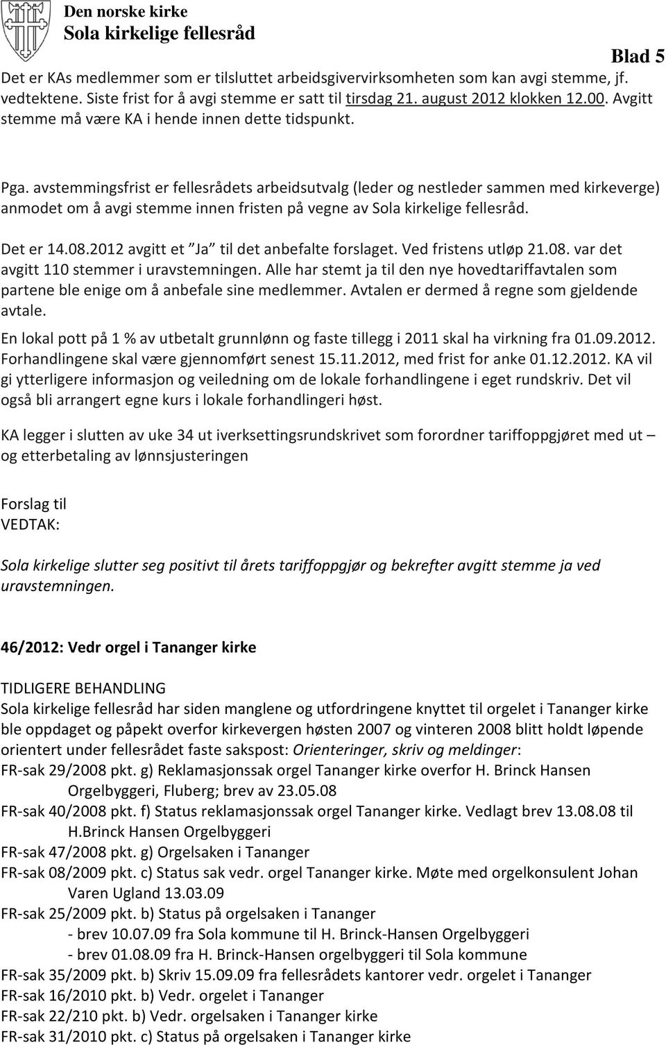 avstemmingsfrist er fellesrådets arbeidsutvalg (leder og nestleder sammen med kirkeverge) anmodet om å avgi stemme innen fristen på vegne av Sola kirkelige fellesråd. Det er 14.08.