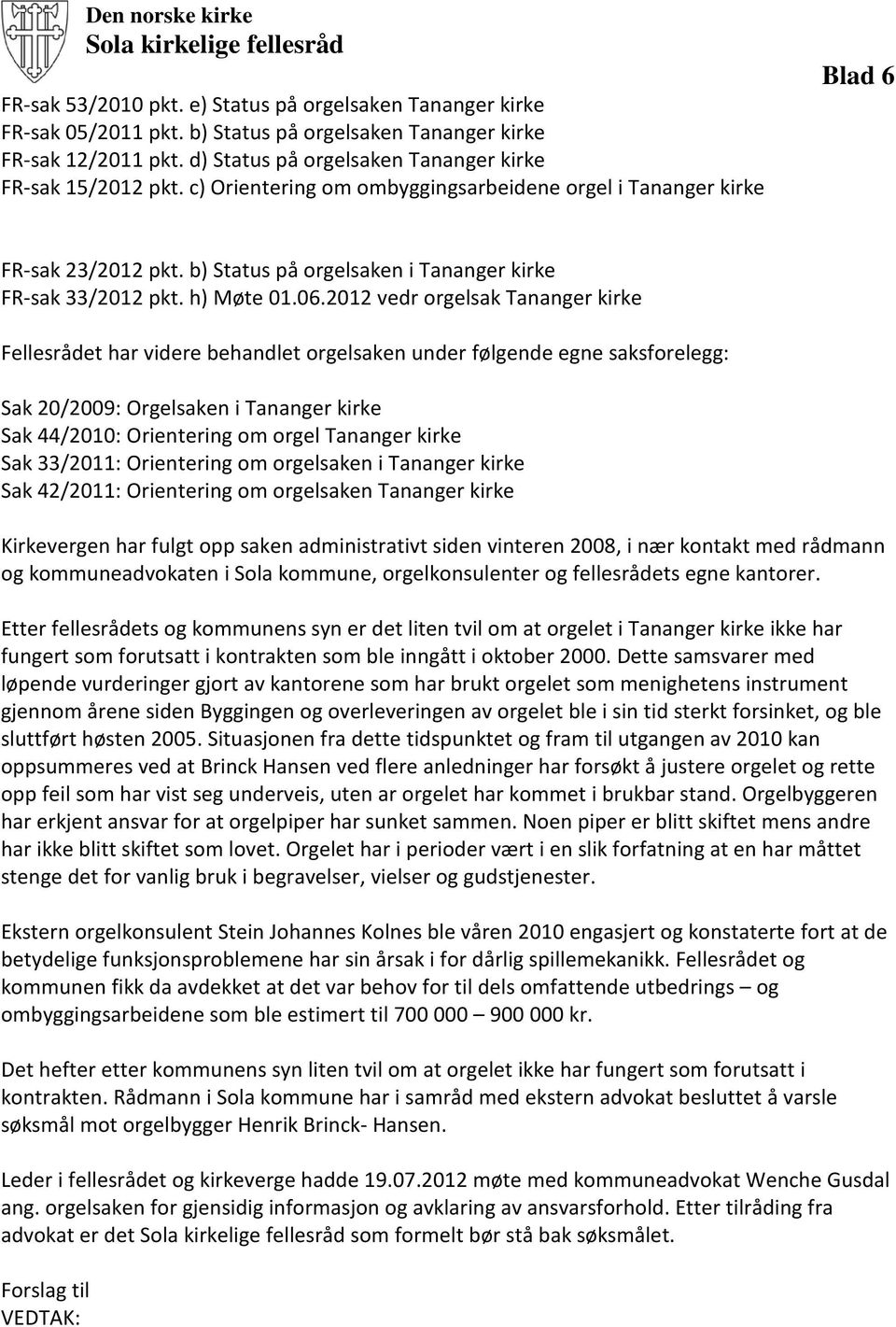 b) Status på orgelsaken i Tananger kirke FR-sak 33/2012 pkt. h) Møte 01.06.