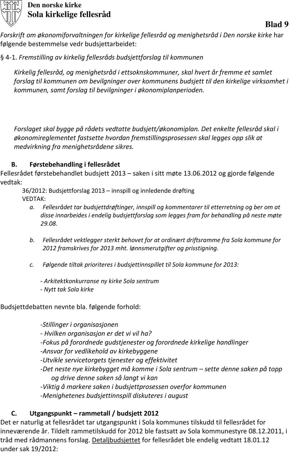 kommunens budsjett til den kirkelige virksomhet i kommunen, samt forslag til bevilgninger i økonomiplanperioden. Forslaget skal bygge på rådets vedtatte budsjett/økonomiplan.