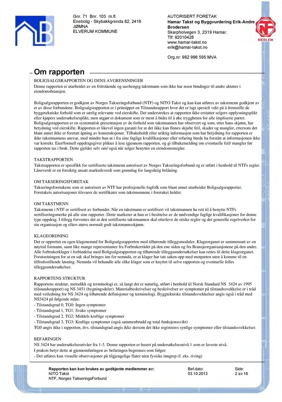 nr: 992 996 595 MVA BOLIGSALGSRAPPORTEN OG DENS AVGRENSNINGER Denne rapporten er utarbeidet av en frittstående og uavhengig takstmann som ikke har noen bindinger til andre aktører i eiendomsbransjen.