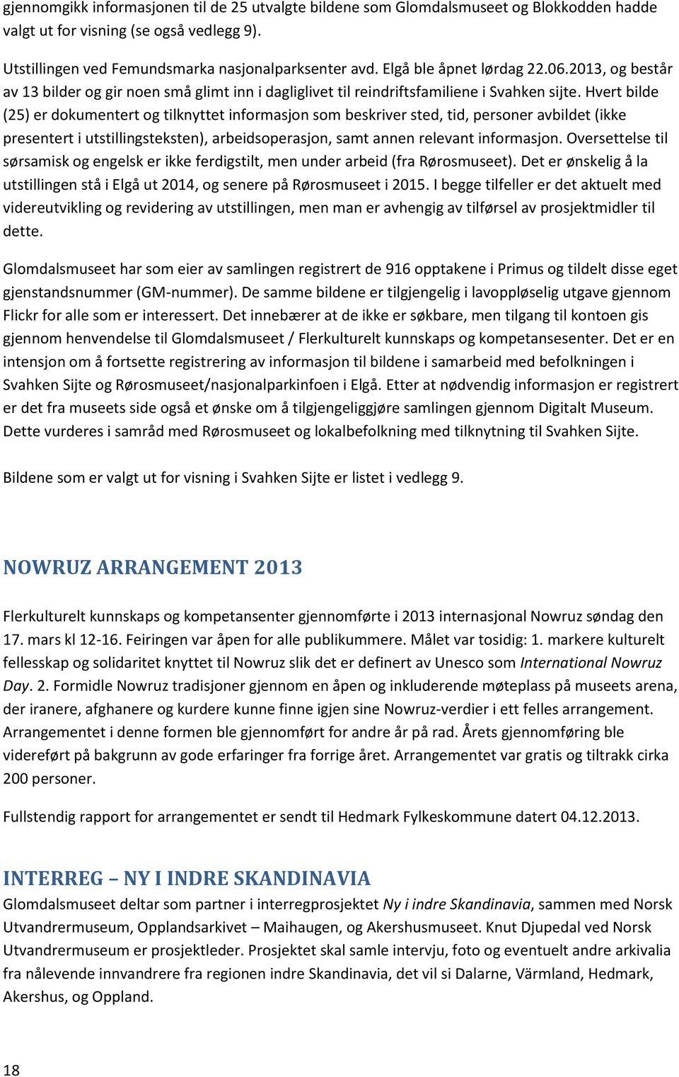 Hvert bilde (25) er dokumentert og tilknyttet informasjon som beskriver sted, tid, personer avbildet (ikke presentert i utstillingsteksten), arbeidsoperasjon, samt annen relevant informasjon.