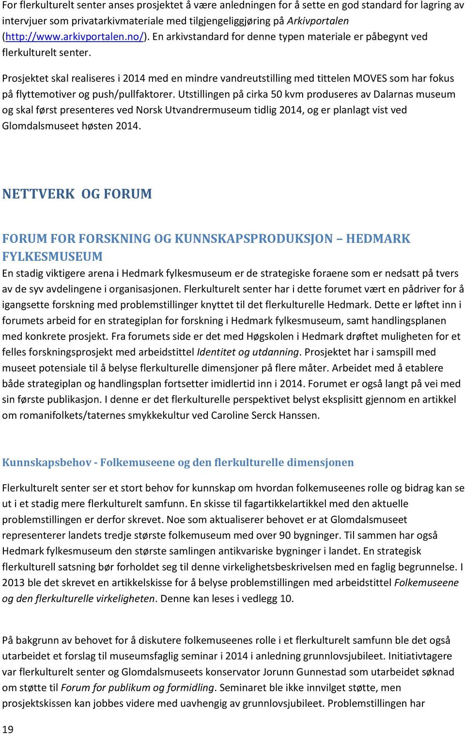 Prosjektet skal realiseres i 2014 med en mindre vandreutstilling med tittelen MOVES som har fokus på flyttemotiver og push/pullfaktorer.