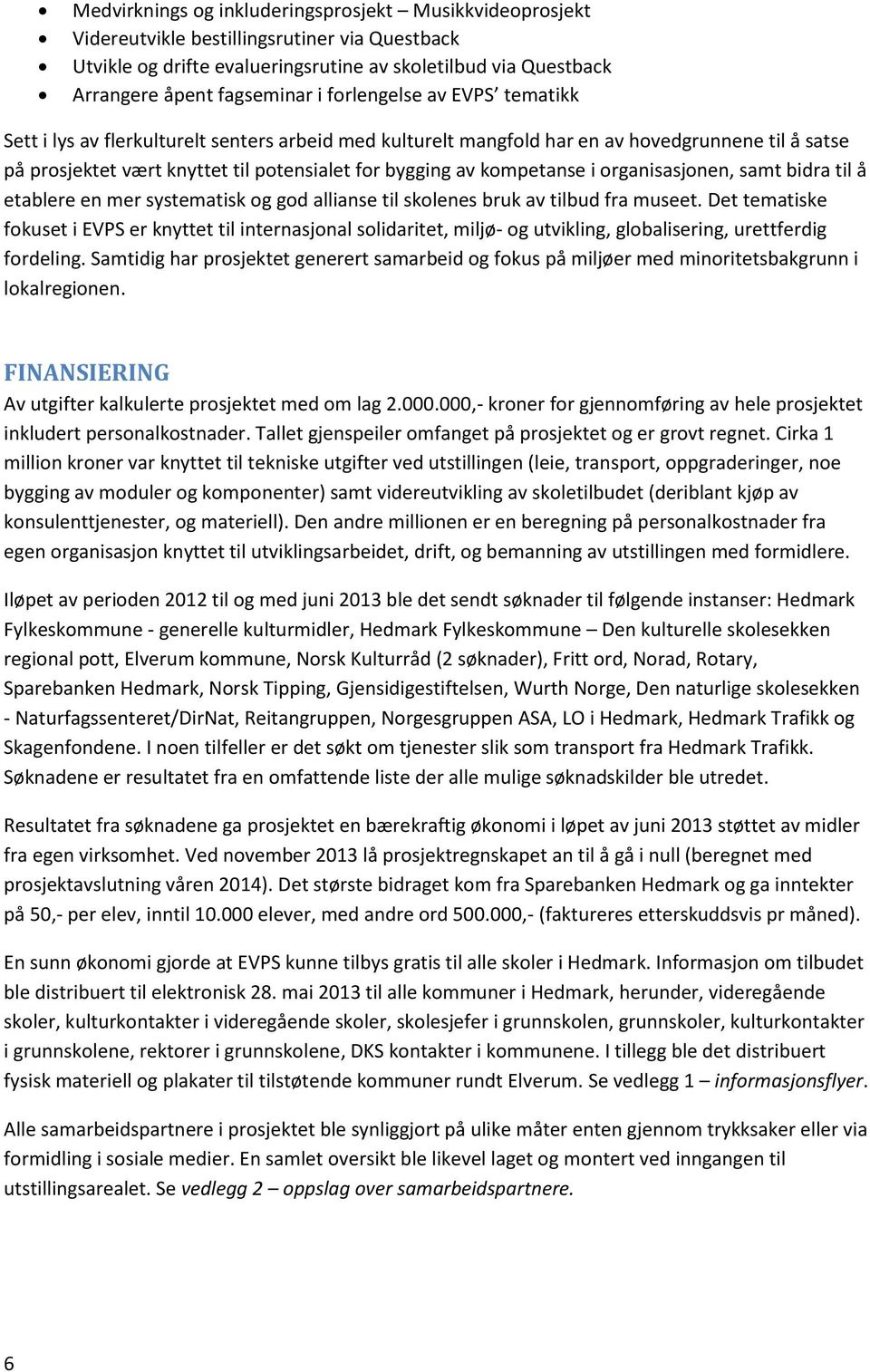 i organisasjonen, samt bidra til å etablere en mer systematisk og god allianse til skolenes bruk av tilbud fra museet.