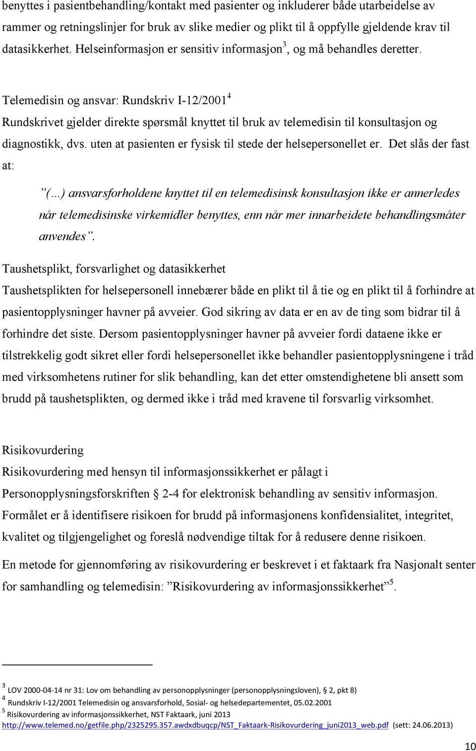 Telemedisin og ansvar: Rundskriv I-12/2001 4 Rundskrivet gjelder direkte spørsmål knyttet til bruk av telemedisin til konsultasjon og diagnostikk, dvs.