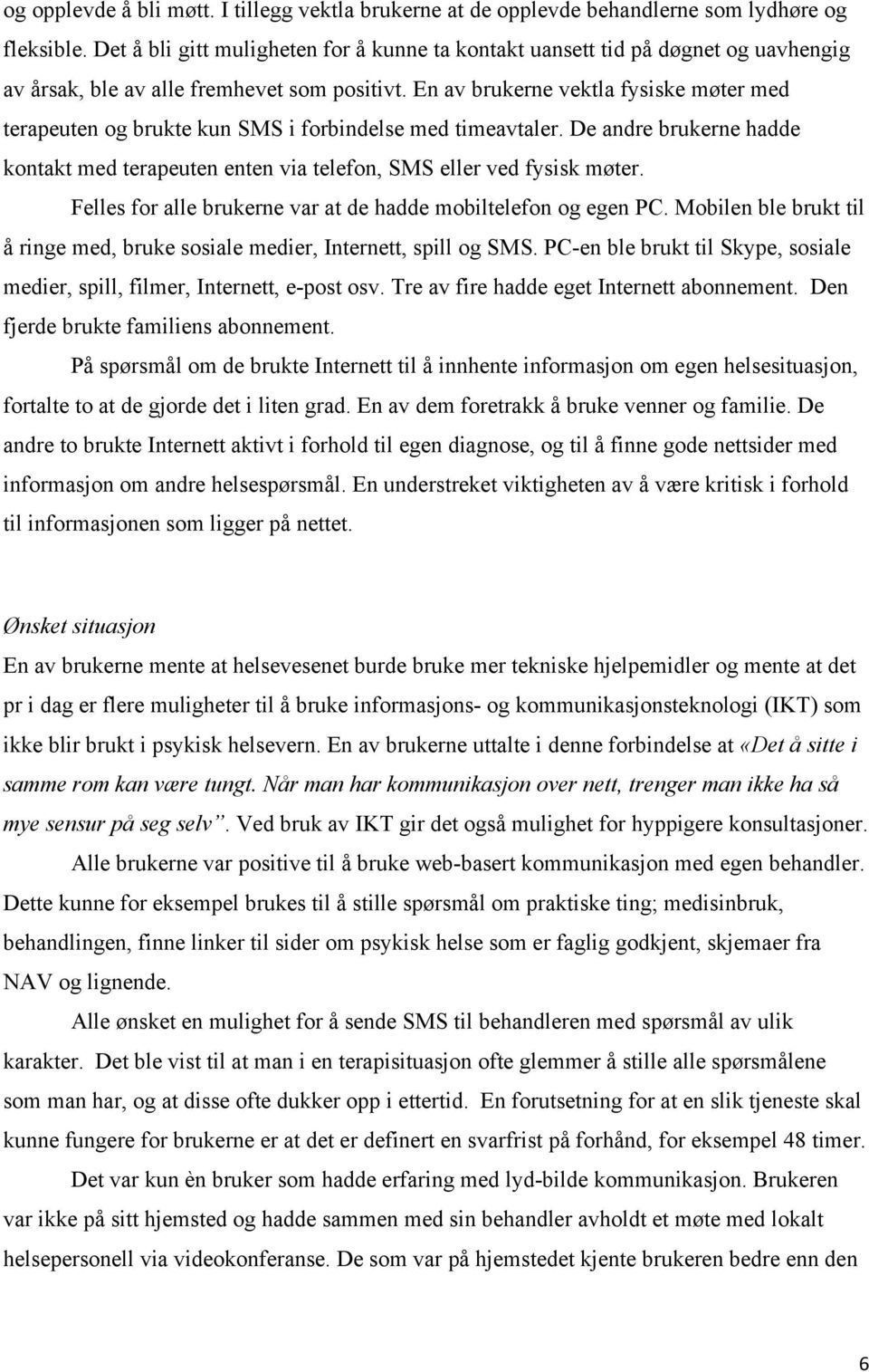 En av brukerne vektla fysiske møter med terapeuten og brukte kun SMS i forbindelse med timeavtaler. De andre brukerne hadde kontakt med terapeuten enten via telefon, SMS eller ved fysisk møter.