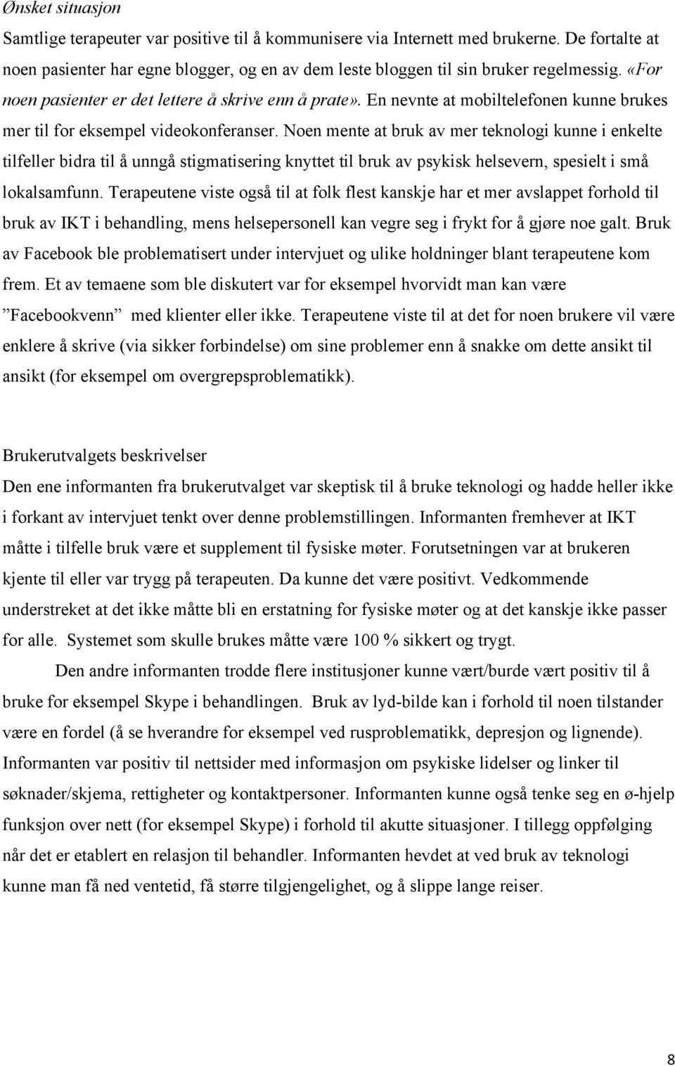 Noen mente at bruk av mer teknologi kunne i enkelte tilfeller bidra til å unngå stigmatisering knyttet til bruk av psykisk helsevern, spesielt i små lokalsamfunn.