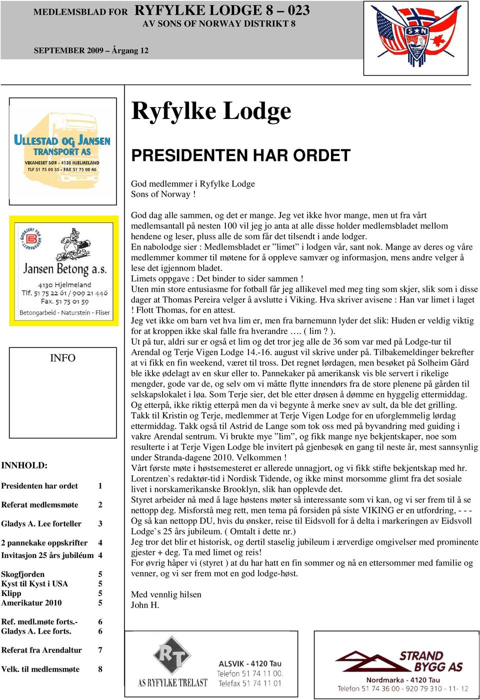 Lee forteller 3 2 pannekake oppskrifter 4 Invitasjon 25 års jubiléum 4 Skogfjorden 5 Kyst til Kyst i USA 5 Klipp 5 Amerikatur 2010 5 God dag alle sammen, og det er mange.