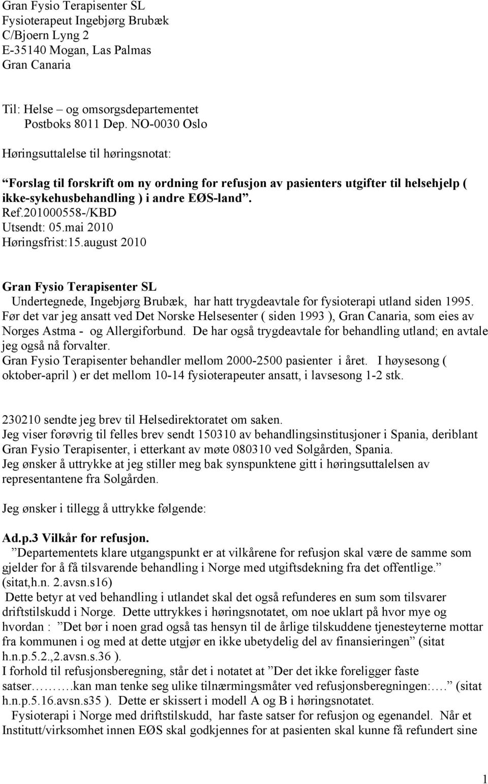 201000558-/KBD Utsendt: 05.mai 2010 Høringsfrist:15.august 2010 Gran Fysio Terapisenter SL Undertegnede, Ingebjørg Brubæk, har hatt trygdeavtale for fysioterapi utland siden 1995.