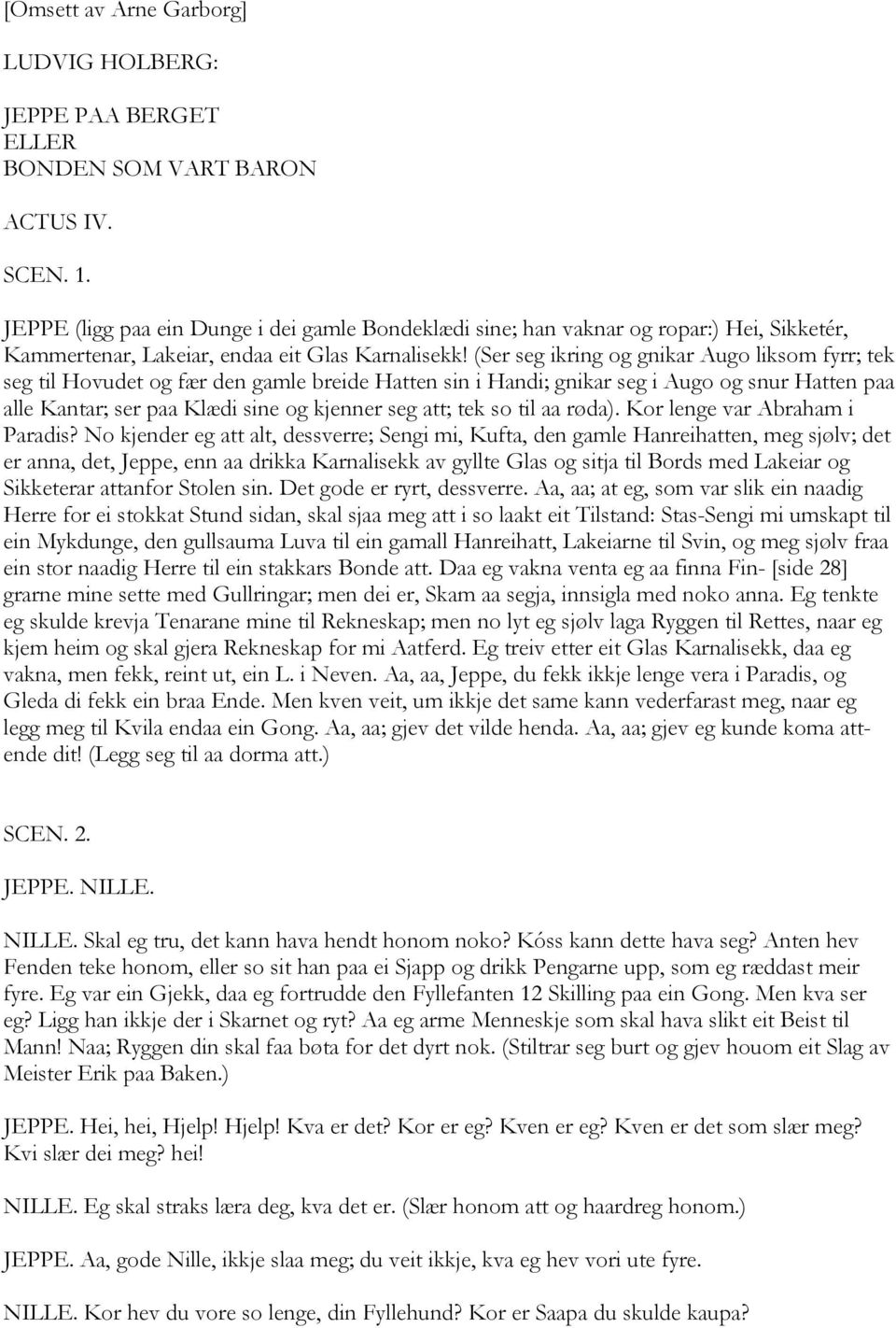 (Ser seg ikring og gnikar Augo liksom fyrr; tek seg til Hovudet og fær den gamle breide Hatten sin i Handi; gnikar seg i Augo og snur Hatten paa alle Kantar; ser paa Klædi sine og kjenner seg att;