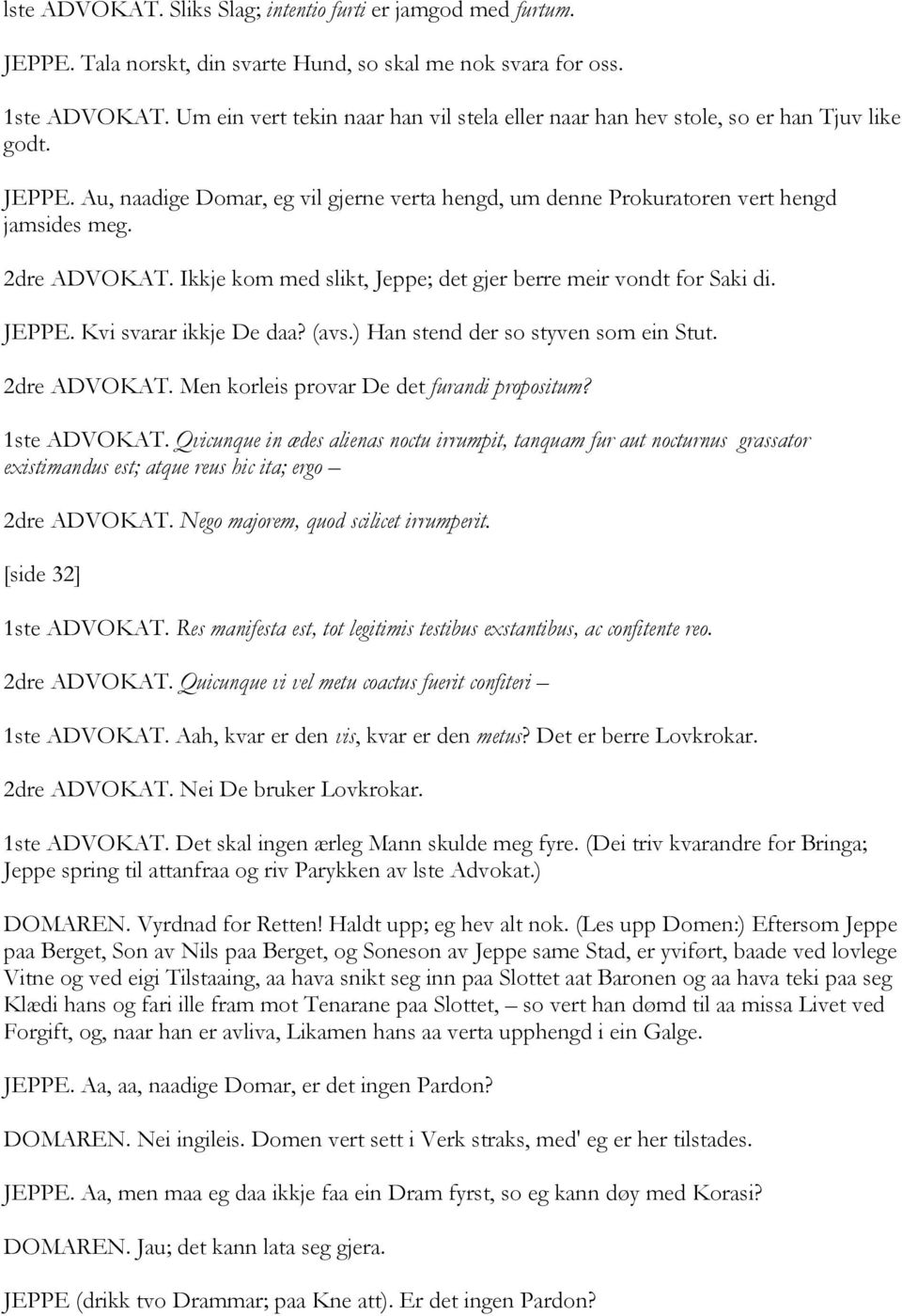 2dre ADVOKAT. Ikkje kom med slikt, Jeppe; det gjer berre meir vondt for Saki di. JEPPE. Kvi svarar ikkje De daa? (avs.) Han stend der so styven som ein Stut. 2dre ADVOKAT.