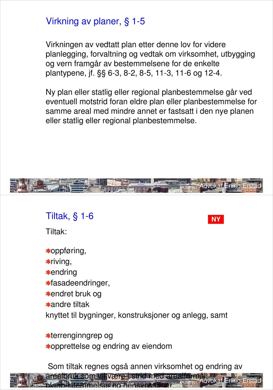 Ny plan eller statlig eller regional planbestemmelse går ved eventuell motstrid foran eldre plan eller planbestemmelse for samme areal med mindre annet er fastsatt i den nye planen eller statlig