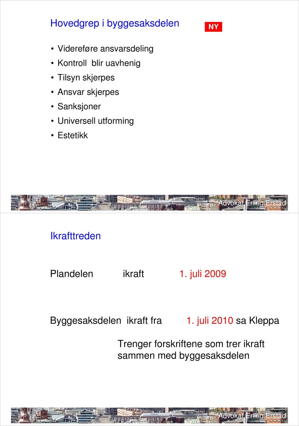 Ikrafttreden Plandelen ikraft 1. juli 2009 Byggesaksdelen ikraft fra 1.