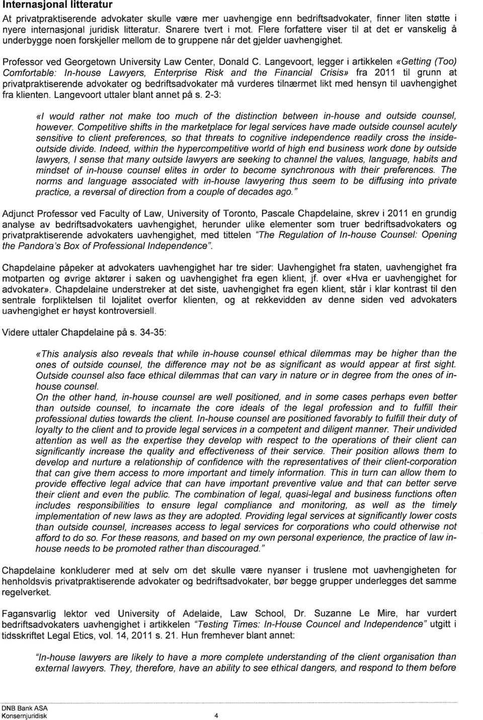 Langevoort, legger i artikkelen «Getting (Too) Comfortable: In-house Lawyers, Enterprise Risk and the Financial Crisis» fra 2011 til grunn at privatpraktiserende advokater og bedriftsadvokater rna