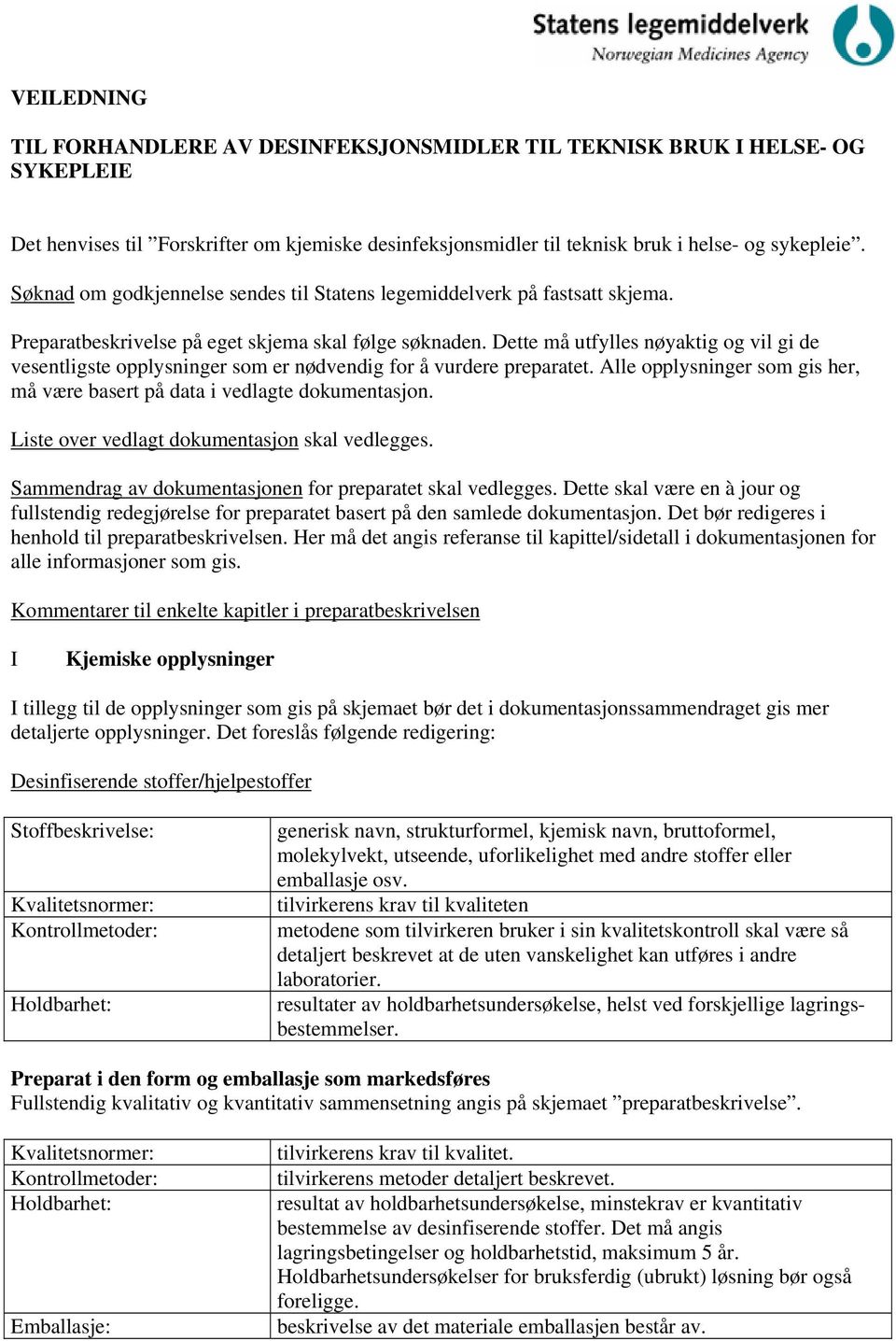 Dette må utfylles nøyaktig og vil gi de vesentligste opplysninger som er nødvendig for å vurdere preparatet. Alle opplysninger som gis her, må være basert på data i vedlagte dokumentasjon.