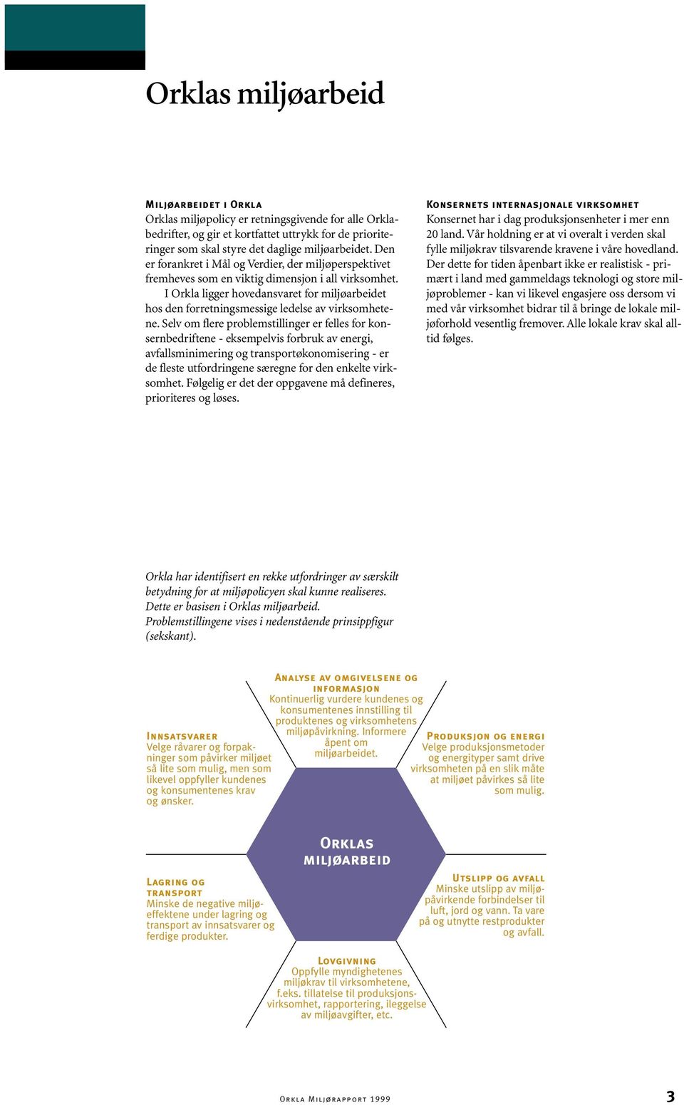 I Orkla ligger hovedansvaret for miljøarbeidet hos den forretningsmessige ledelse av virksomhetene.
