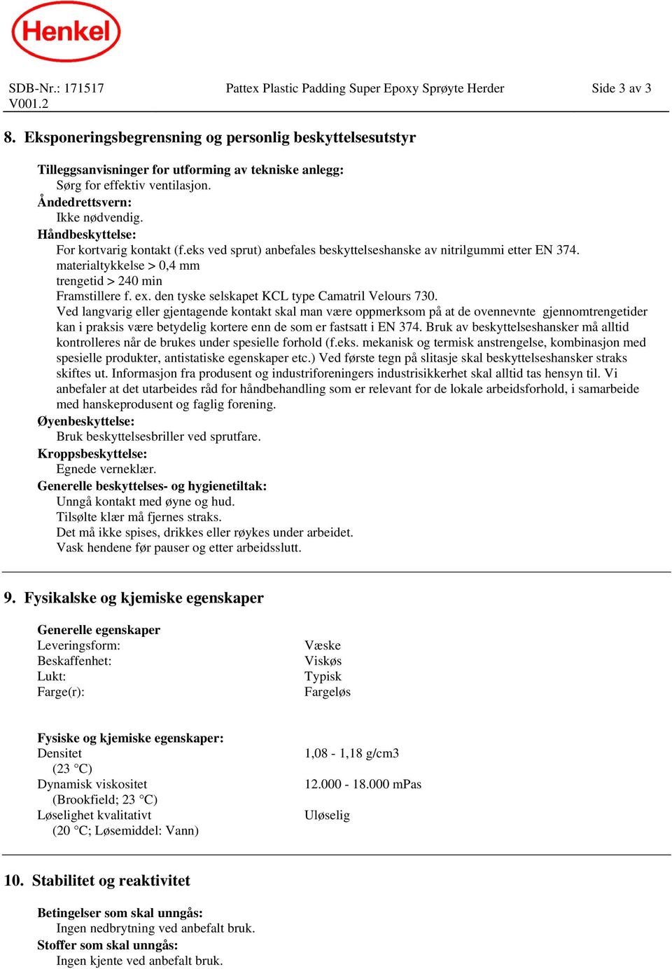 Håndbeskyttelse: For kortvarig kontakt (f.eks ved sprut) anbefales beskyttelseshanske av nitrilgummi etter EN 374. materialtykkelse > 0,4 mm trengetid > 240 min Framstillere f. ex.