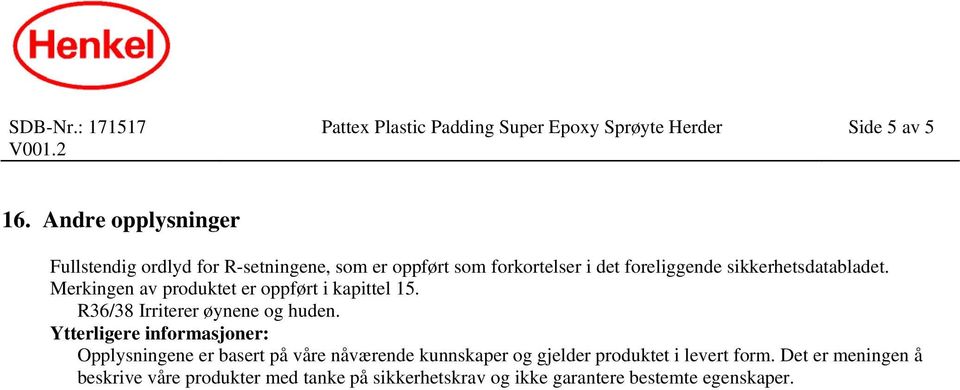 Merkingen av produktet er oppført i kapittel 15. R36/38 Irriterer øynene og huden.