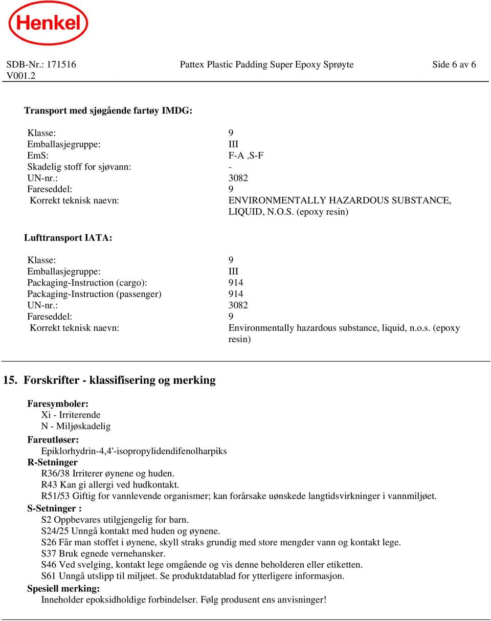 SUBSTANCE, LIQUID, N.O.S. (epoxy resin) Lufttransport IATA: Klasse: 9 Emballasjegruppe: III Packaging-Instruction (cargo): 914 Packaging-Instruction (passenger) 914 UN-nr.