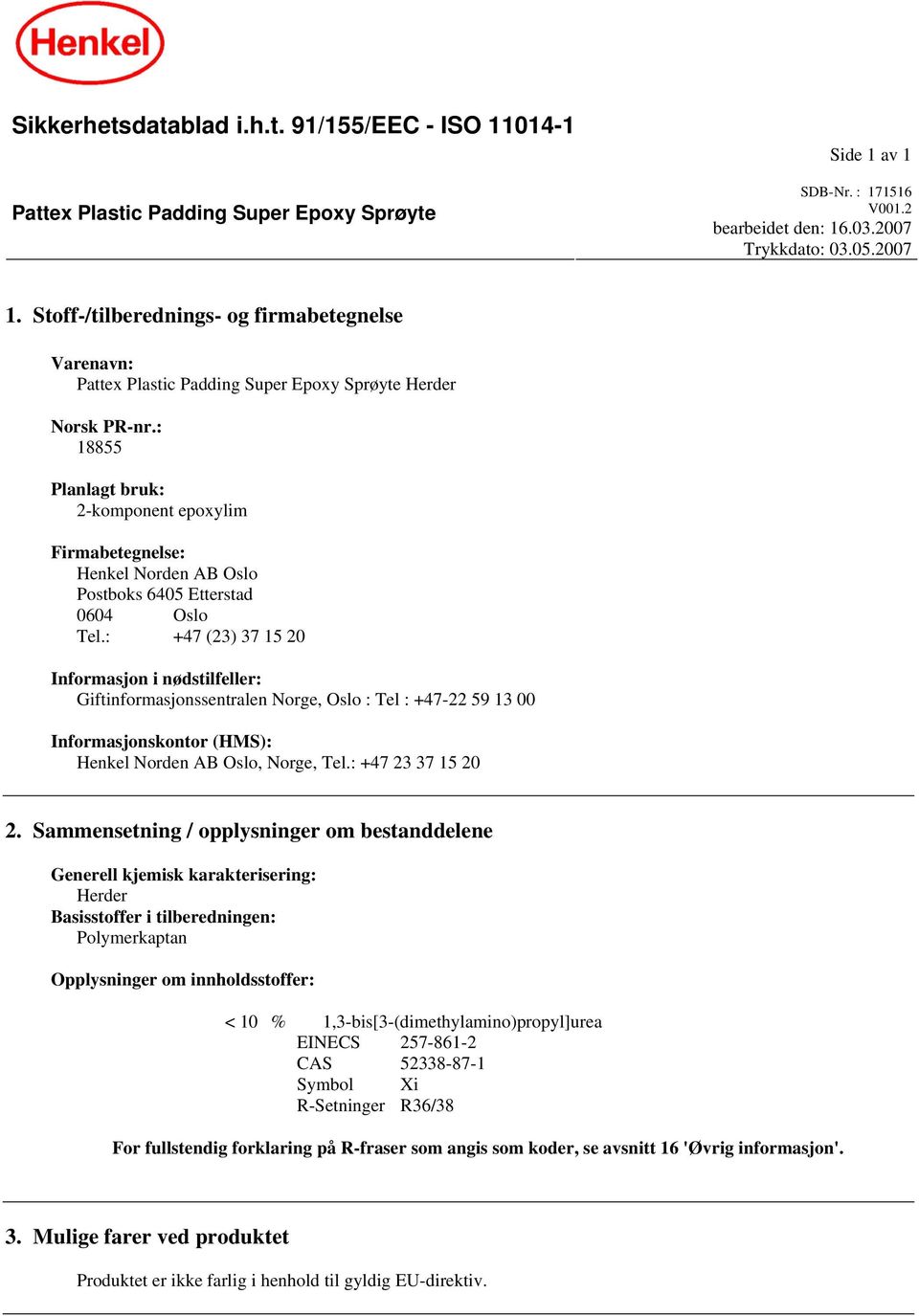: 18855 Planlagt bruk: 2-komponent epoxylim Firmabetegnelse: Henkel Norden AB Oslo Postboks 6405 Etterstad 0604 Oslo Tel.