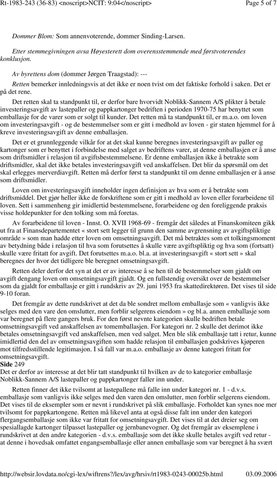 Det retten skal ta standpunkt til, er derfor bare hvorvidt Noblikk-Sannem A/S plikter å betale investeringsavgift av lastepaller og pappkartonger bedriften i perioden 1970-75 har benyttet som