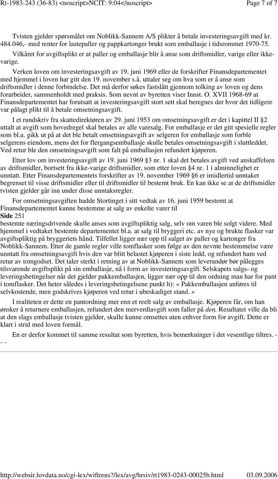 Verken loven om investeringsavgift av 19. juni 1969 eller de forskrifter Finansdepartementet med hjemmel i loven har gitt den 19. november s.å.