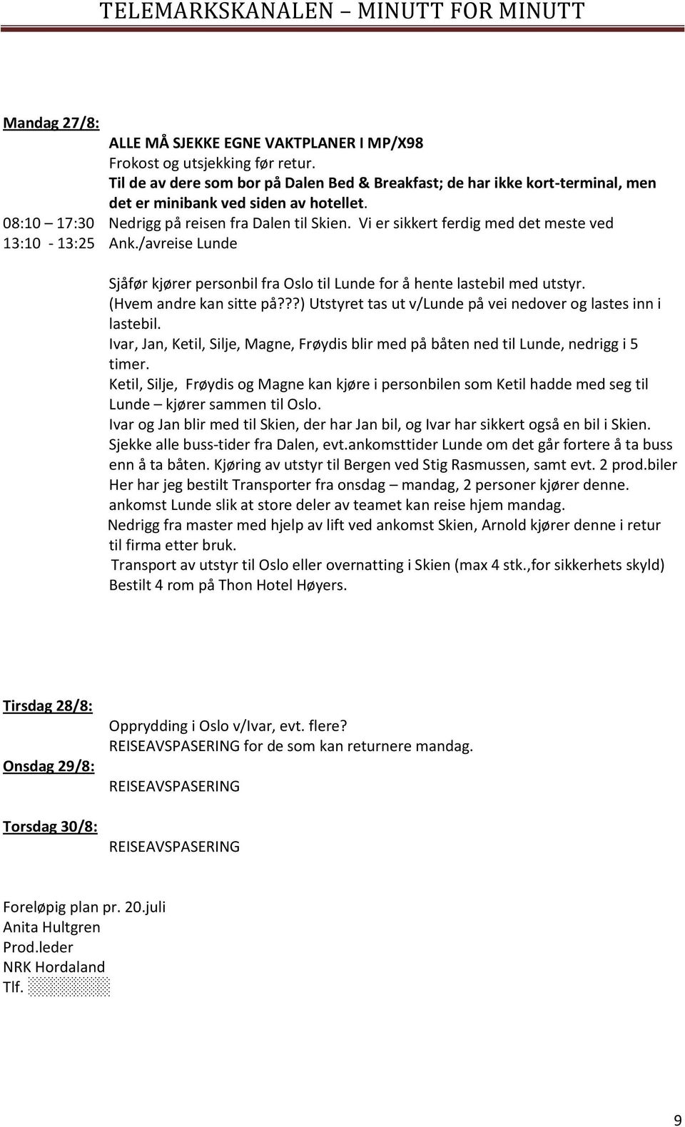 Vi er sikkert ferdig med det meste ved 13:10-13:25 Ank./avreise Lunde Sjåfør kjører personbil fra Oslo til Lunde for å hente lastebil med utstyr. (Hvem andre kan sitte på?