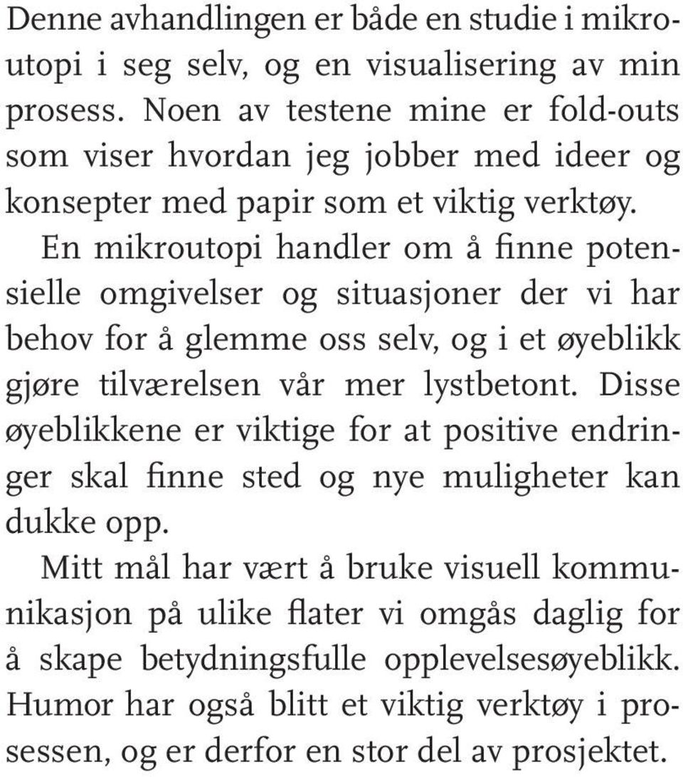 En mikroutopi handler om å finne potensielle omgivelser og situasjoner der vi har behov for å glemme oss selv, og i et øyeblikk gjøre tilværelsen vår mer lystbetont.