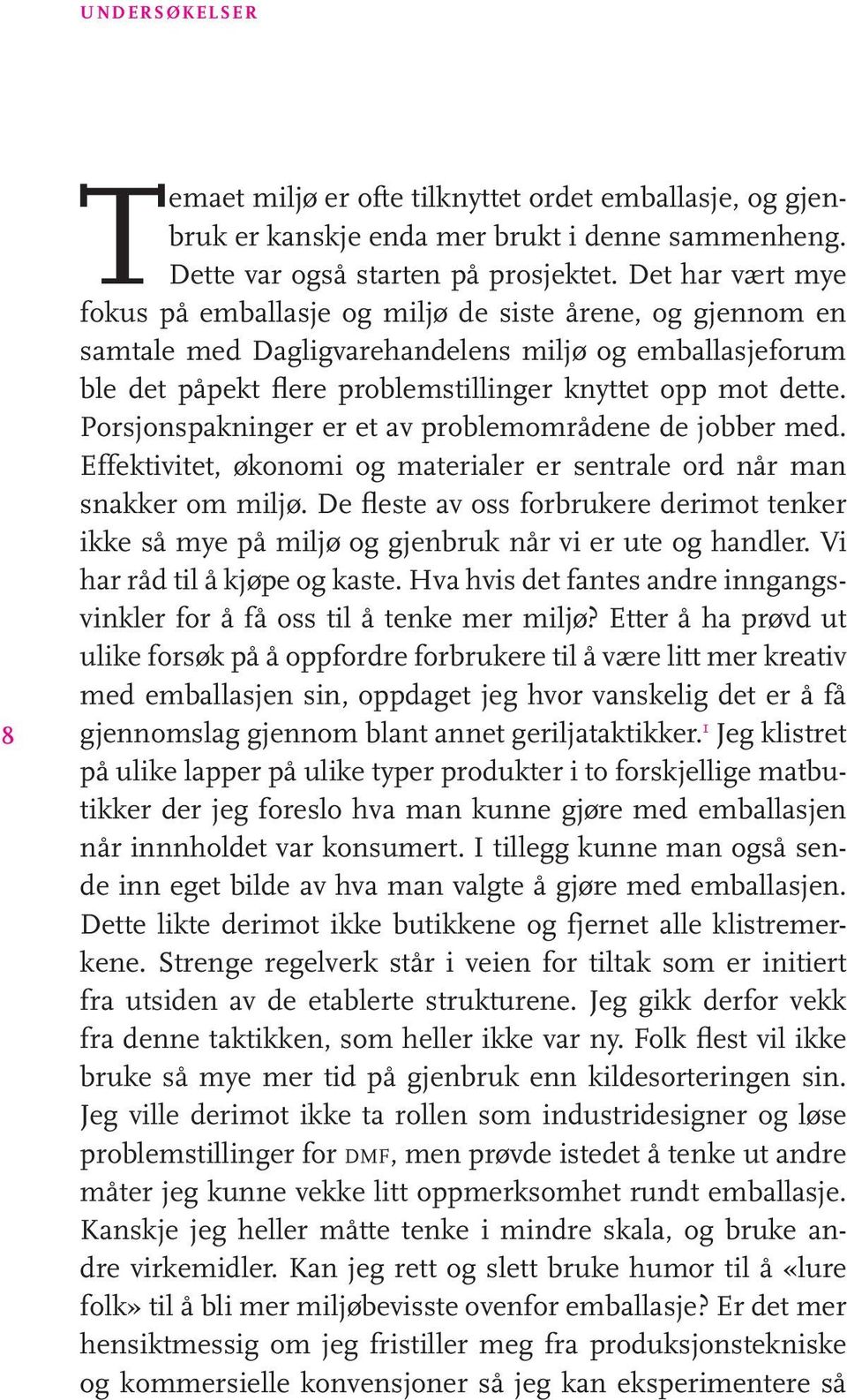 Porsjonspakninger er et av problemområdene de jobber med. Effektivitet, økonomi og materialer er sentrale ord når man snakker om miljø.