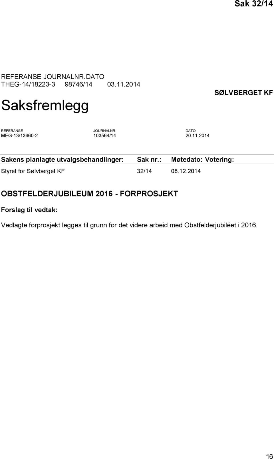 2014 Sakens planlagte utvalgsbehandlinger: Sak nr.: Møtedato: Votering: Styret for Sølvberget KF 32/14 08.