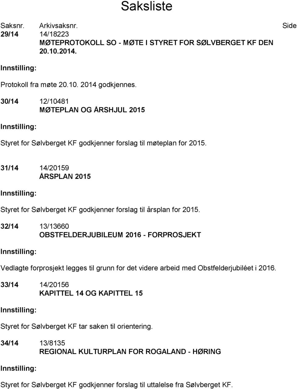 31/14 14/20159 ÅRSPLAN 2015 Innstilling: Styret for Sølvberget KF godkjenner forslag til årsplan for 2015.