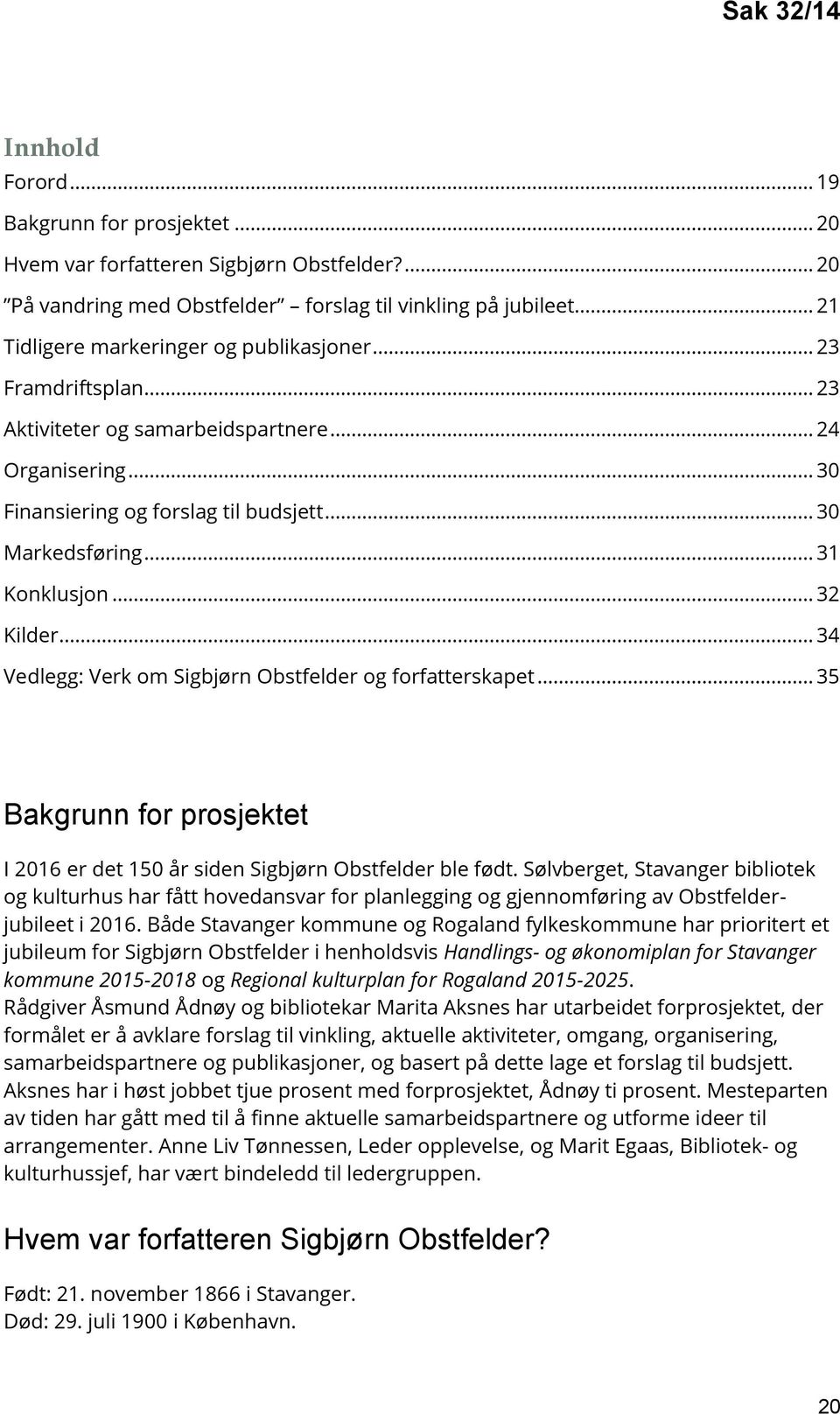 .. 31 Konklusjon... 32 Kilder... 34 Vedlegg: Verk om Sigbjørn Obstfelder og forfatterskapet... 35 Bakgrunn for prosjektet I 2016 er det 150 år siden Sigbjørn Obstfelder ble født.