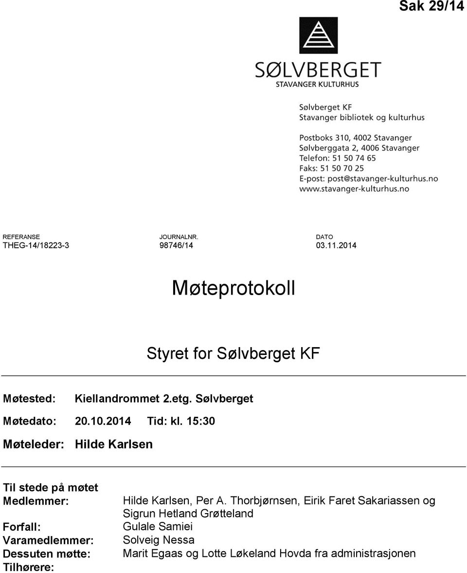 15:30 Møteleder: Hilde Karlsen Til stede på møtet Medlemmer: Forfall: Varamedlemmer: Dessuten møtte: Tilhørere: Hilde