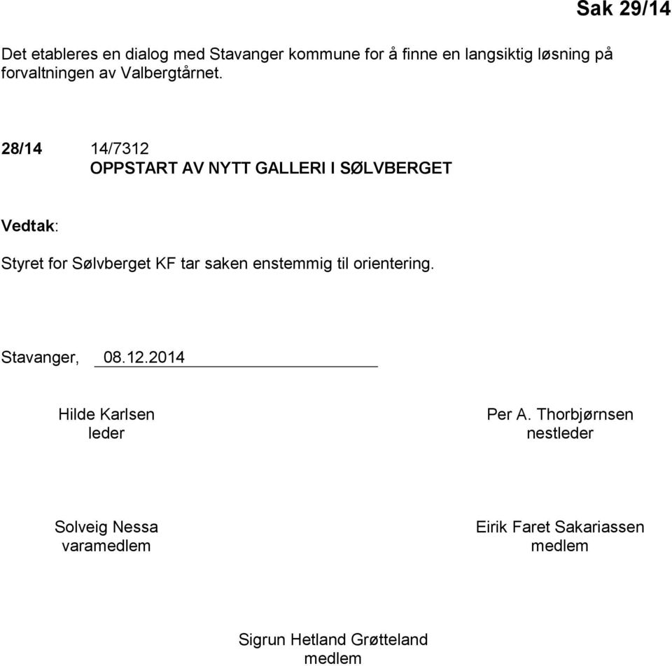 Sak 29/14 28/14 14/7312 OPPSTART AV NYTT GALLERI I SØLVBERGET Vedtak: Styret for Sølvberget KF tar