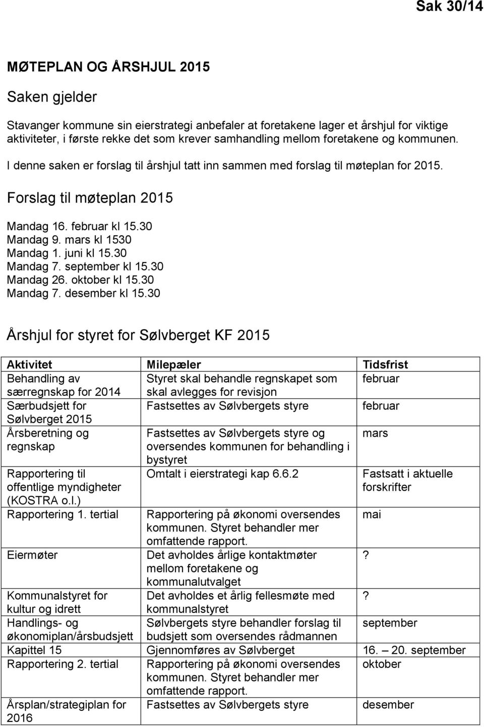 juni kl 15.30 Mandag 7. september kl 15.30 Mandag 26. oktober kl 15.30 Mandag 7. desember kl 15.